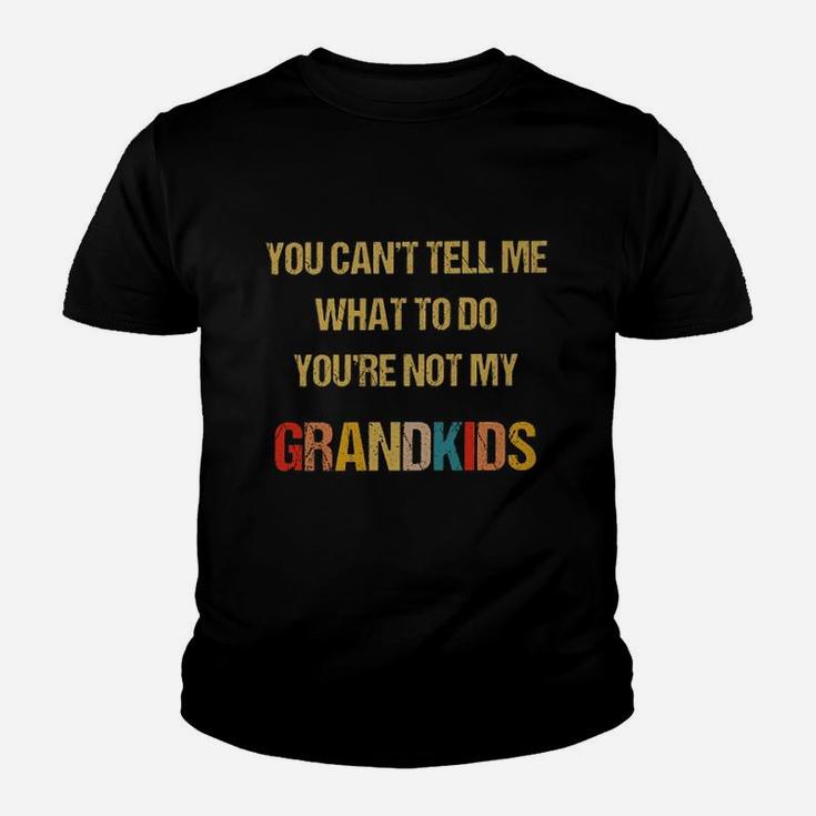 You Cant Tell Me What To Do Youre Not My Grandkid Kid T-Shirt