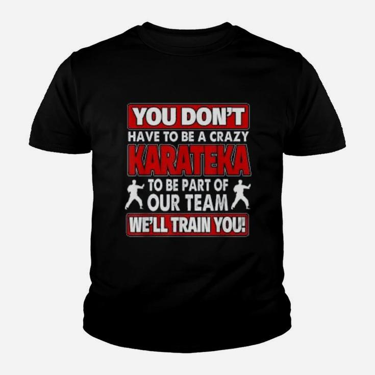 You Dont Have To Be Crazy We Will Train You Crazy Karateka Kid T-Shirt