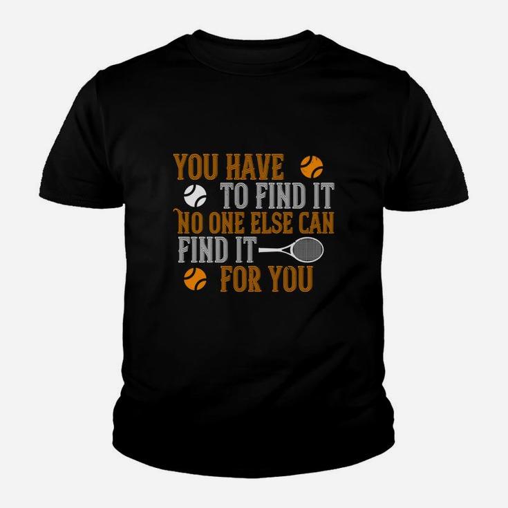 You Have To Find It No One Else Can Find It For You Kid T-Shirt