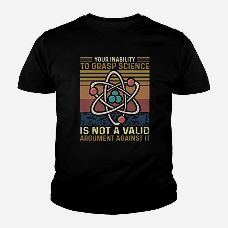 Your Inability To Grasp Science Is Not A Valid Argument Against Funny Science Kid T-Shirt