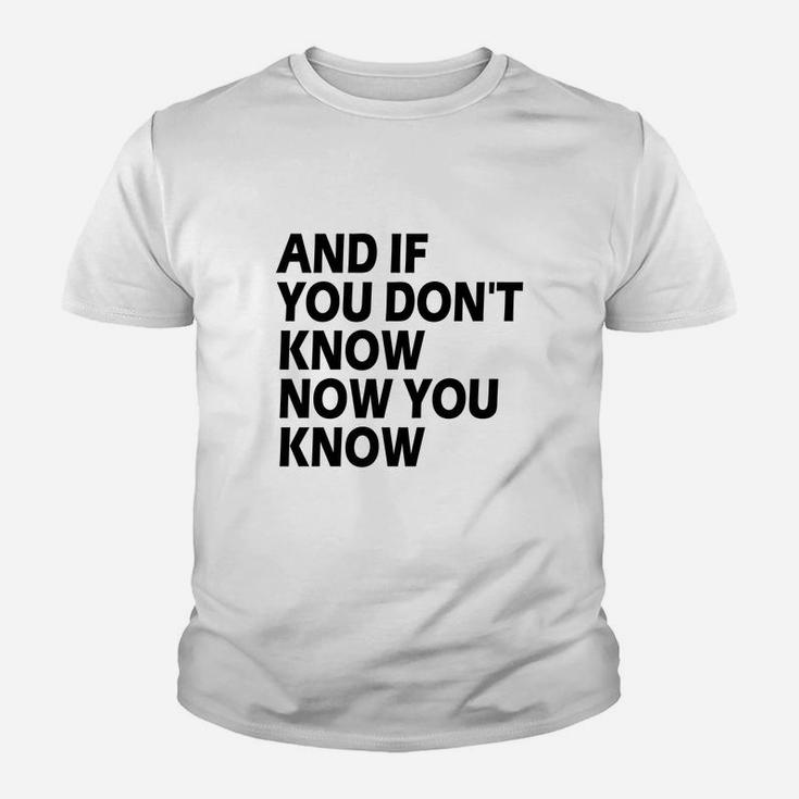 And If You Don't Know Now You Know Kid T-Shirt