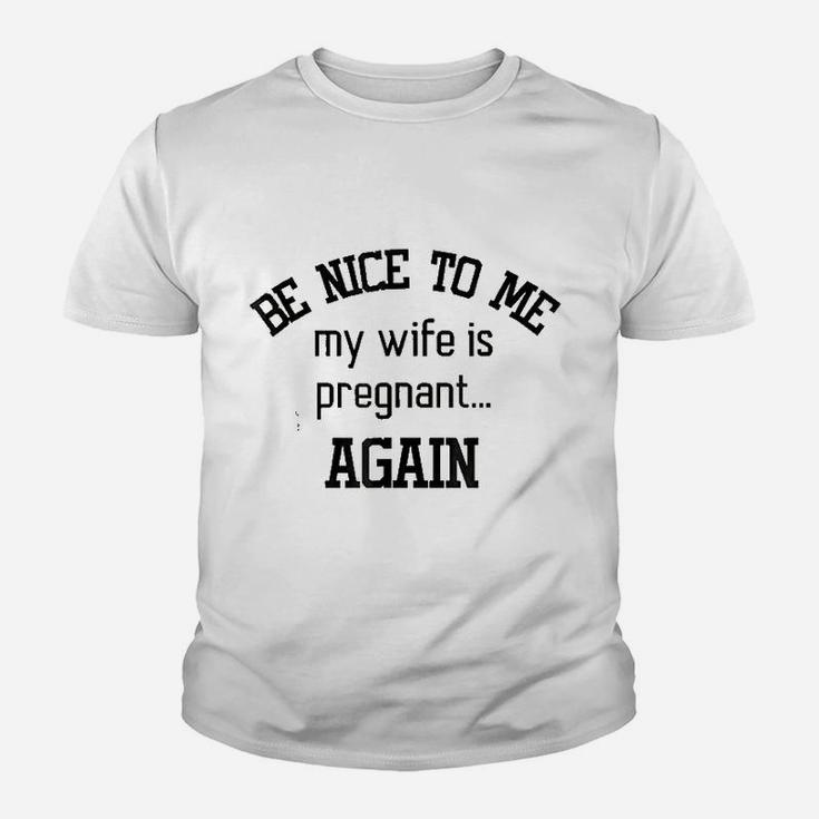 Be Nice To Me My Wife Is Preg Again Fathers Day Kid T-Shirt
