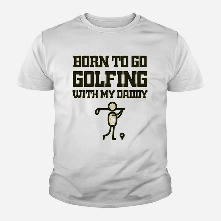 Born To Go Golfing With Daddy Golf Dad Fathers Day B Kid T-Shirt