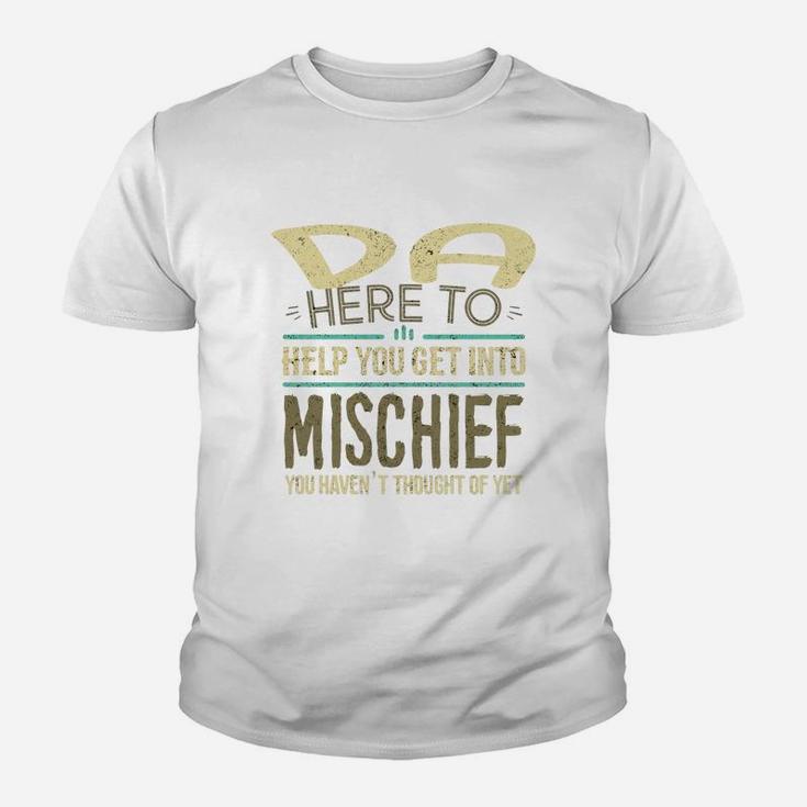 Da Here To Help You Get Into Mischief You Have Not Thought Of Yet Funny Man Saying Kid T-Shirt