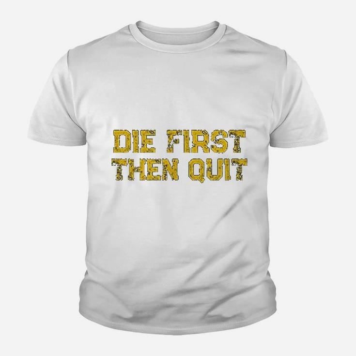 Die First Then Quit Motivational Army Quote Distressed Kid T-Shirt