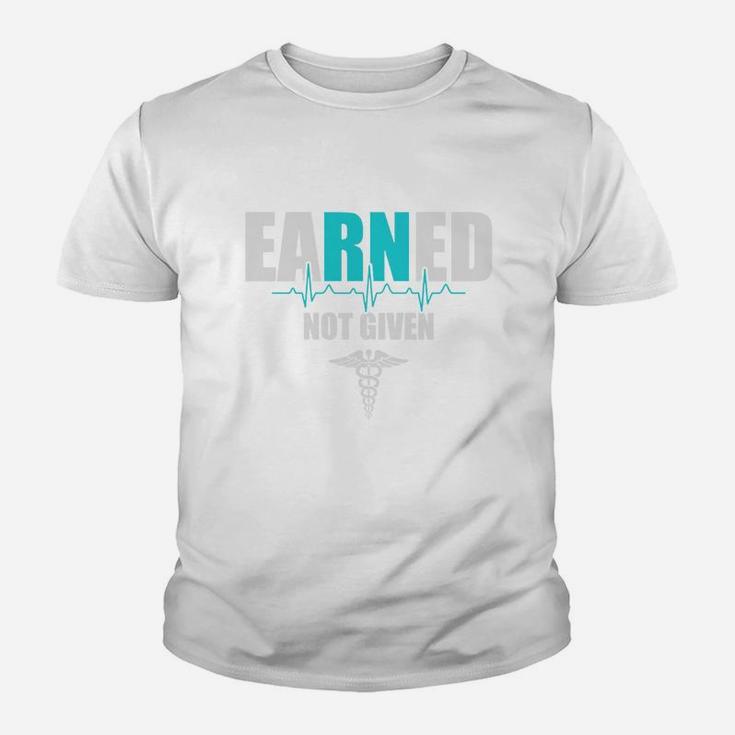 Earned Not Given Nurse Rn Registered Nurse Kid T-Shirt