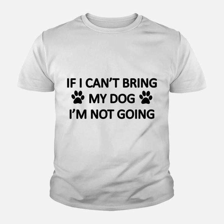 Funny If I Cant Bring My Dog Im Not Going Kid T-Shirt