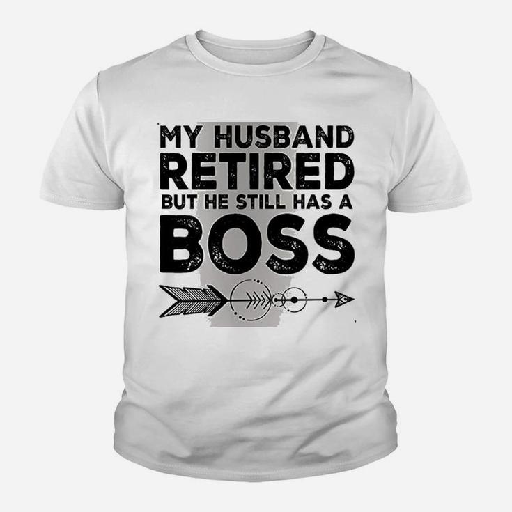Funny Wife My Husband Retired But He Still Has A Boss Kid T-Shirt