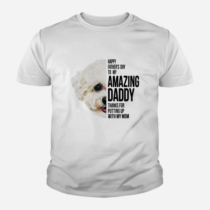 Happy Father s Day To My Amazing Daddy Thanks For Putting Up With My Mom Bichon Frise Dog Father Kid T-Shirt