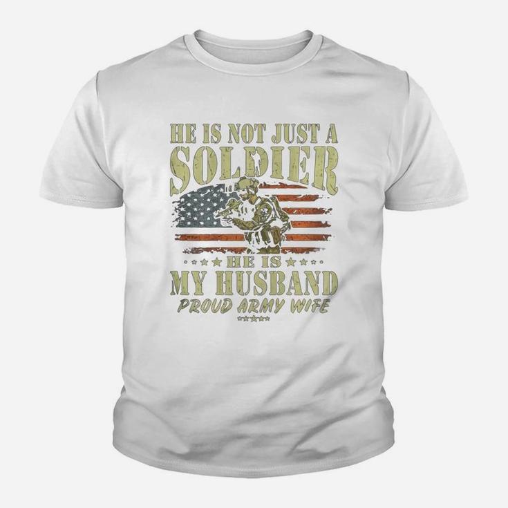 He Is Not Just A Soldier He Is My Husband Proud Army Wife Kid T-Shirt