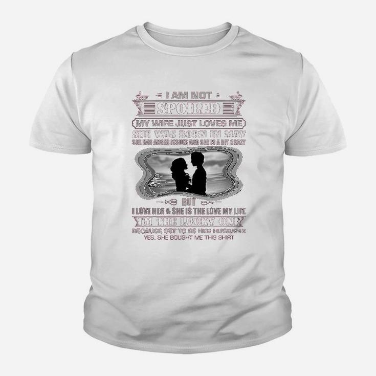 I Am Not Spoiled My Wife Just Loves Me She Was Born In May Kid T-Shirt