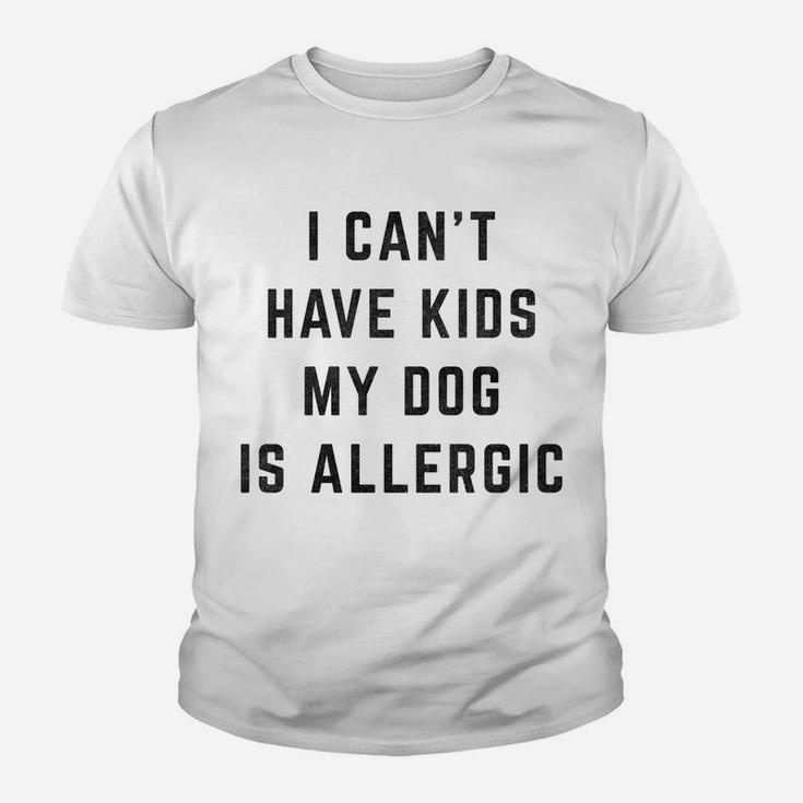 I Cant Have Kids My Dog Is Allergic Funny Kid T-Shirt