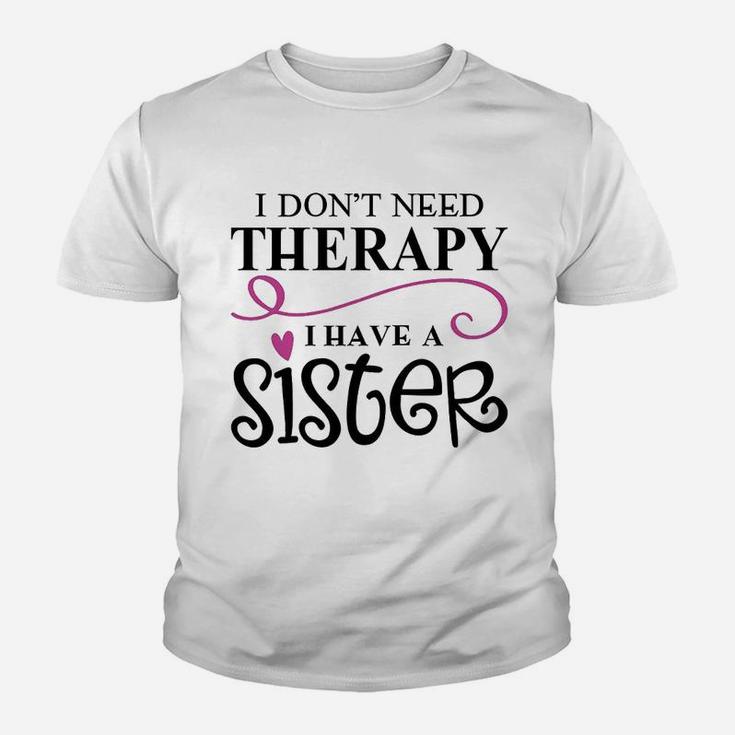 I Dont Need Therapy I Have My Sister Kid T-Shirt