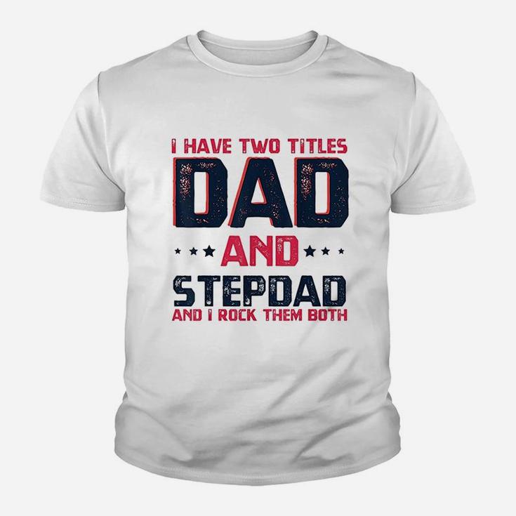 I Have Two Titles Dad And Stepdad Fathers Day Gift Kid T-Shirt