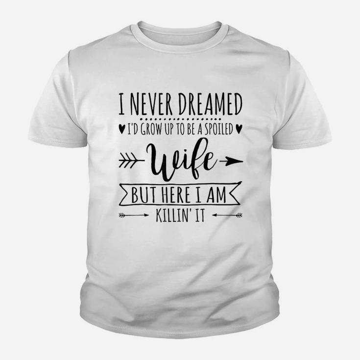 I Never Dreamed Id Grow Up To Be A Spoiled Wife Kid T-Shirt