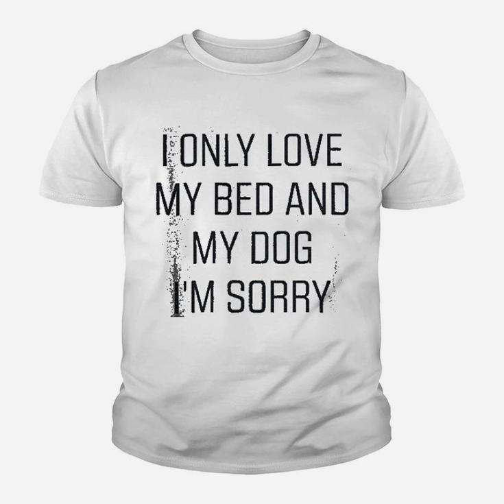 I Only Love My Bed And My Dog I Am Sorry Kid T-Shirt