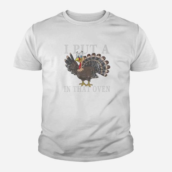 I Put A Turkey In That Oven Thanksgiving Father Gift Kid T-Shirt