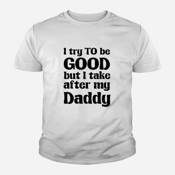 I Try To Be Good Take After My Daddy Funny Cute Novelty Kid T-Shirt