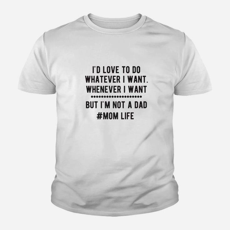 Id Love To Do Whatever I Want But Im Not A Dad T Premium Kid T-Shirt