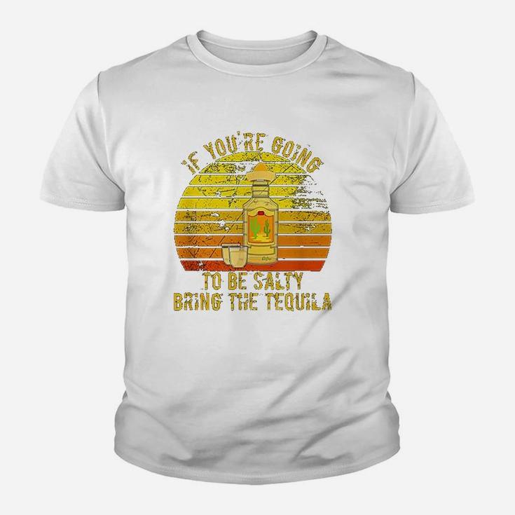 If You Are Going To Be Salty Bring The Tequila Vintage Kid T-Shirt