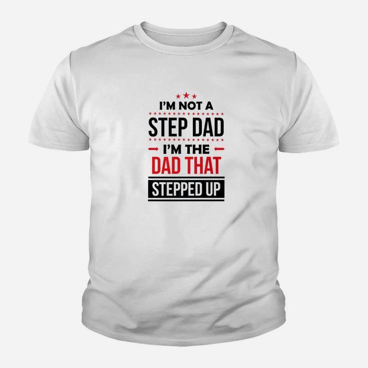 Im Not A Step Dad Im The Dad That Stepped Up Shirt Father Kid T-Shirt