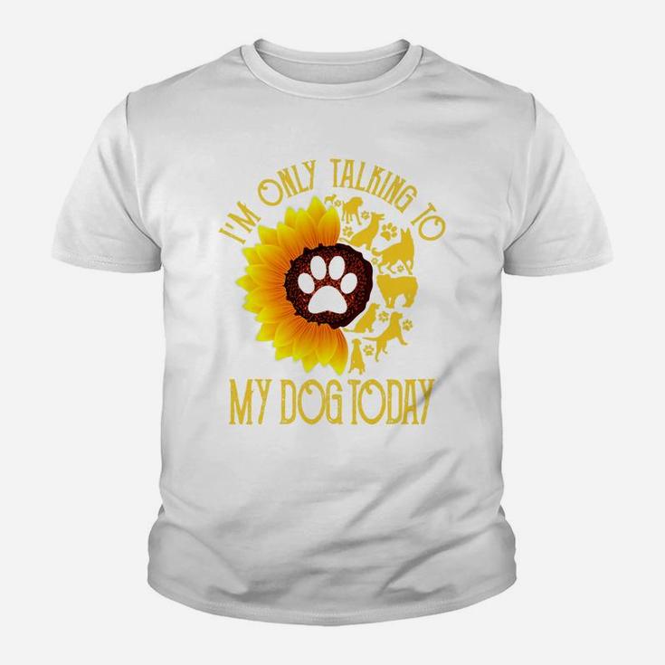 Im Only Talking To My Dog Today Gift Dog Sunflower Kid T-Shirt