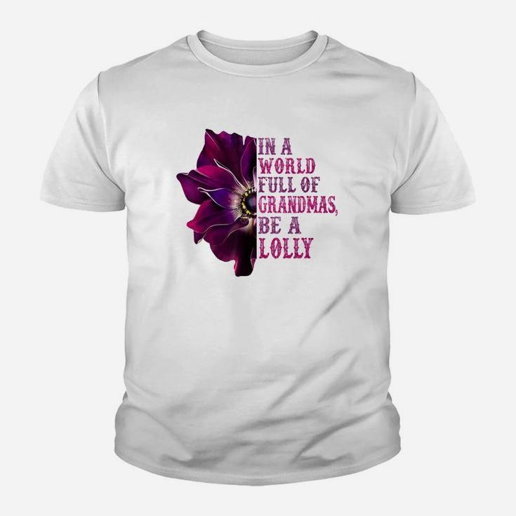 In A World Full Of Grandmas Be A Lolly Flower Quote Kid T-Shirt