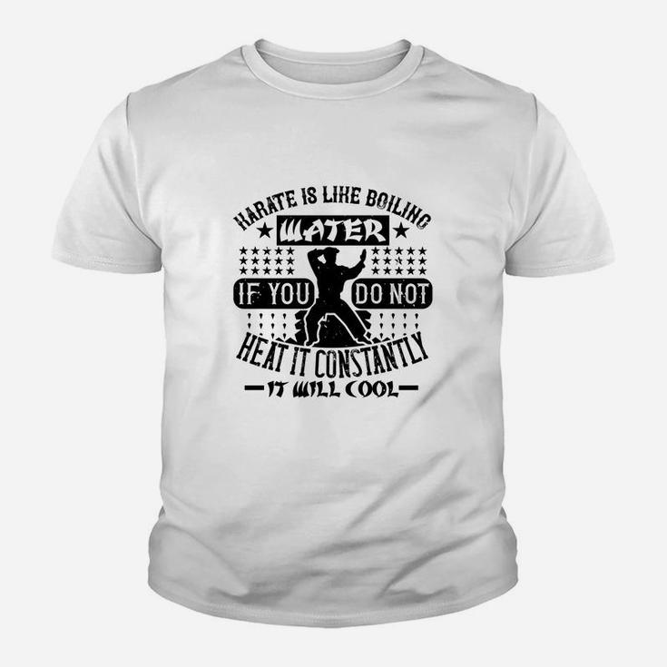 Karate Is Like Boiling Water If You Do Not Heat It Constantly It Will Cool Kid T-Shirt