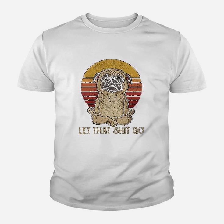 Let That Sht Go Pug Yogas Kid T-Shirt