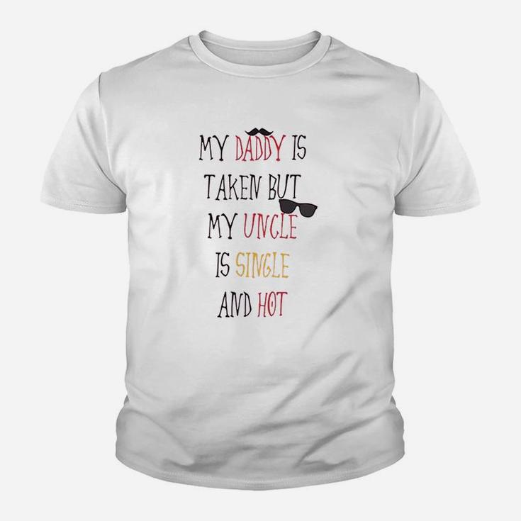 My Daddy Is Taken But Uncle Single And Hot Kid T-Shirt