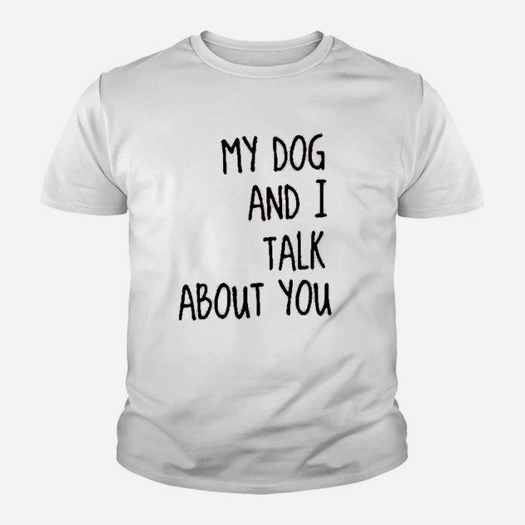 My Dog And I Talk About You Funny Kid T-Shirt