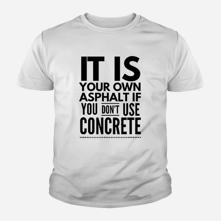 Nice It Is Your Own Asphalt If You Dont Use Concrete Kid T-Shirt