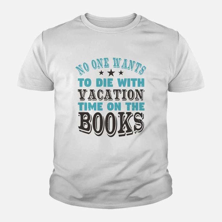 No One Wants To Die With Vacation Time On The Books Kid T-Shirt