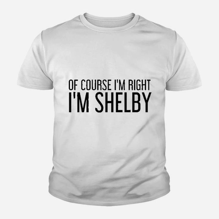 Of Course I Am Right I Am Shelby Name Funny Christmas Gift Kid T-Shirt