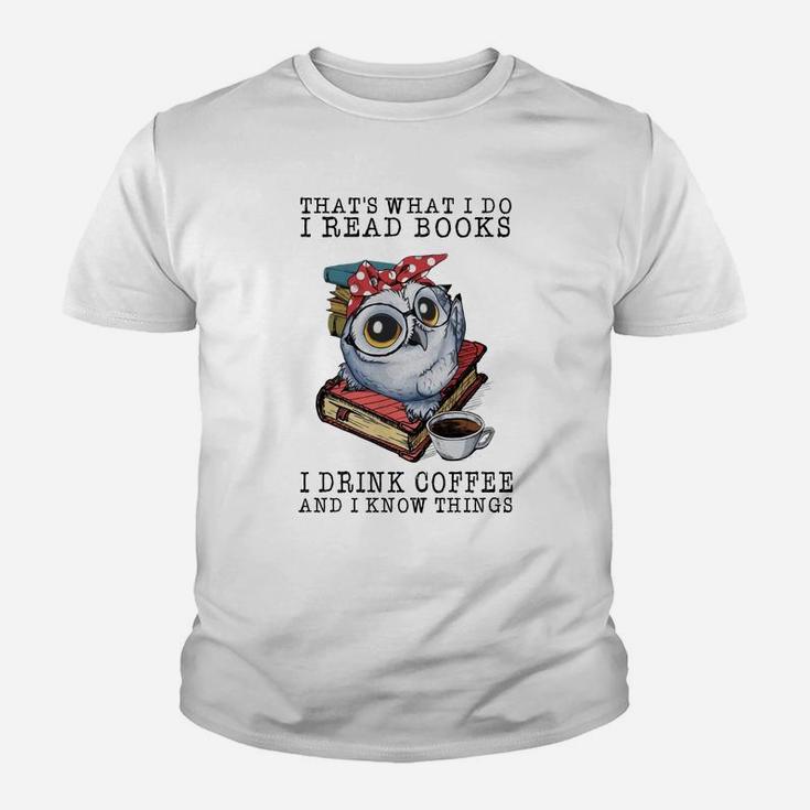 Owl That What I Do I Read Books I Drink Coffee And I Know Things Shirt Kid T-Shirt
