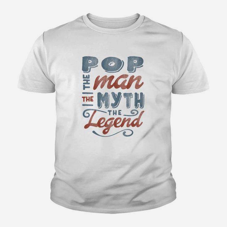 Pop The Man Myth Legend Fathers Day Gift Mens Kid T-Shirt