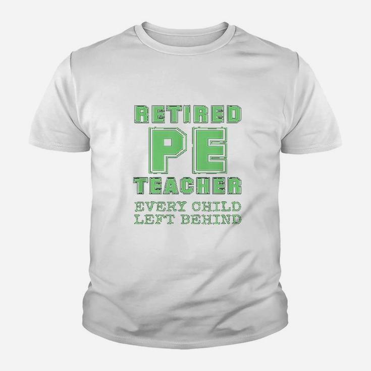 Retired Pe Teacher Every Child Left Behind Retirement Kid T-Shirt