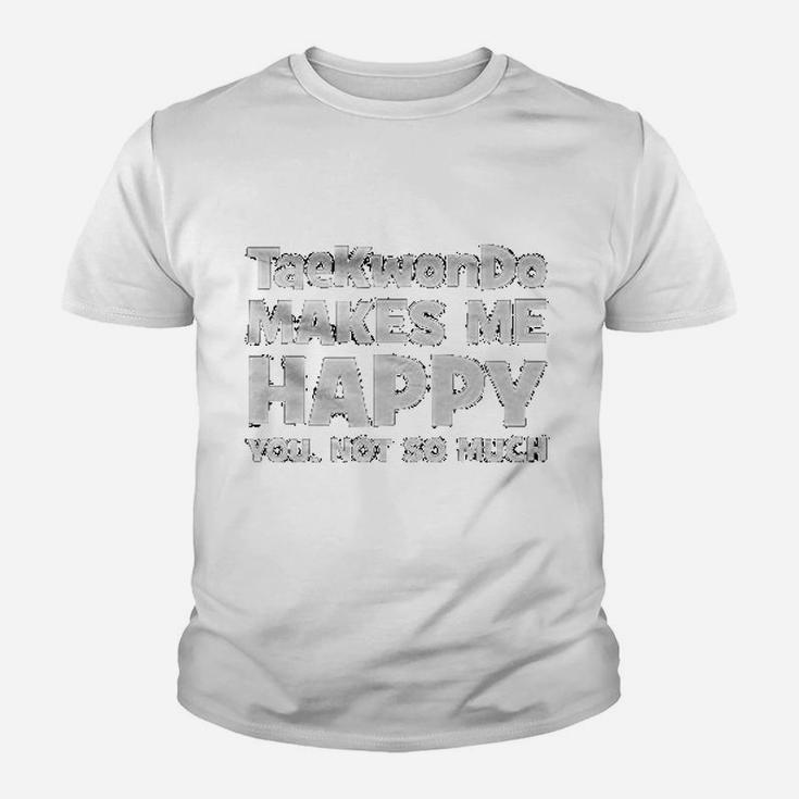 Taekwondo Makes Me Happy You Not So Much Funny Kid T-Shirt