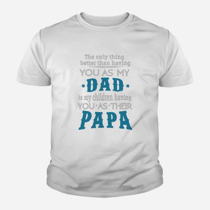 The Only Thing Better Than Having You As My Dad Is My Children Having You As Their Papa Kid T-Shirt