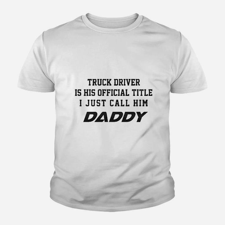 Truck Driver Is His Official Title Just Call Him Daddy Kid T-Shirt