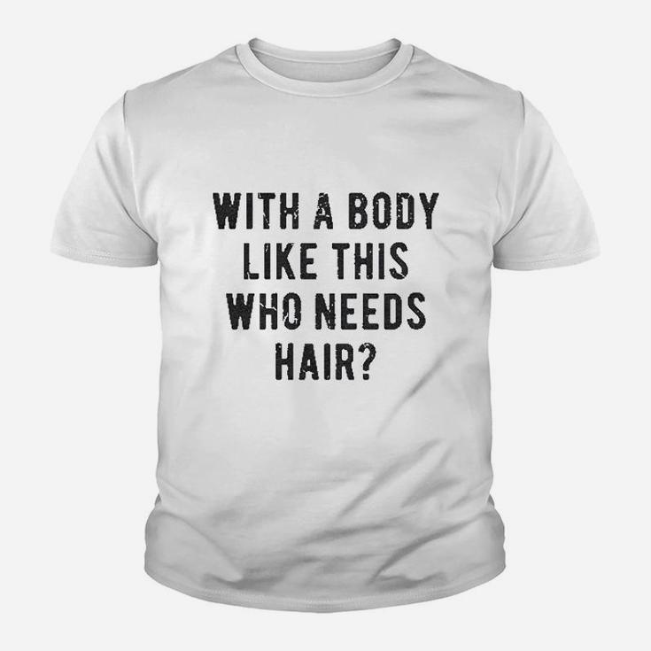 With A Body Like This Who Needs Hair Funny Balding Dad Bod Kid T-Shirt