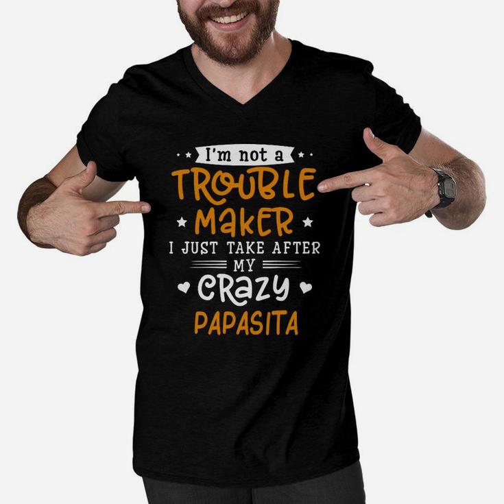 I Am Not A Trouble Maker I Just Take After My Crazy Papasita Funny Saying Family Gift Men V-Neck Tshirt