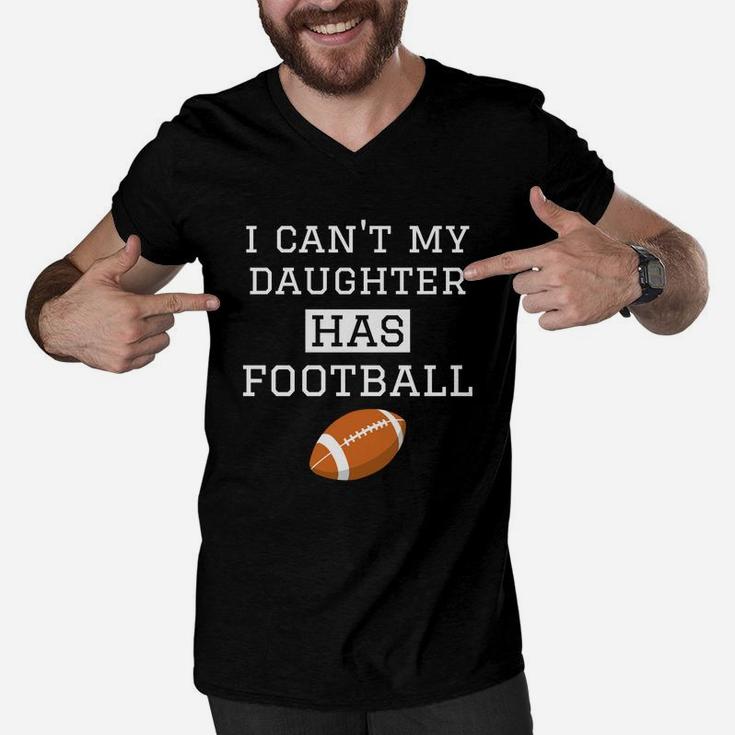 I Cant My Daughter Has Football Football Dad Mom Men V-Neck Tshirt