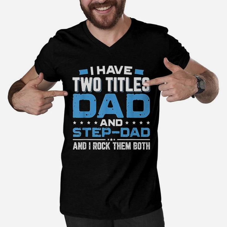 I Have Two Titles Dad And Step Dad Fathers Day Men V-Neck Tshirt