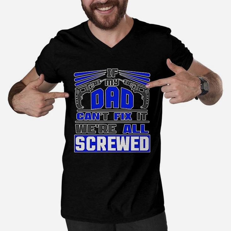 If My Dad Cant Fix It Were All Screwed Funny Father Gift Men V-Neck Tshirt