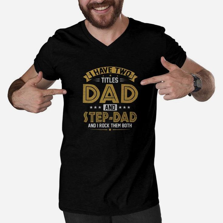 Mens I Have Two Titles Dad And Step Dad Fathers Day Gift Men V-Neck Tshirt