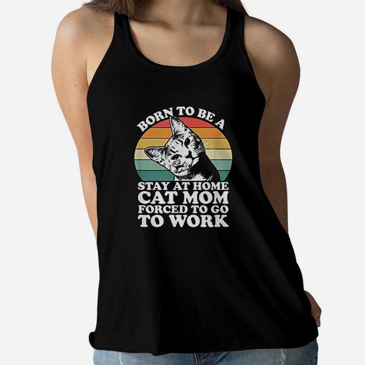 Born To Be A Stay At Home Cat Mom Forced To Ladies Flowy Tank