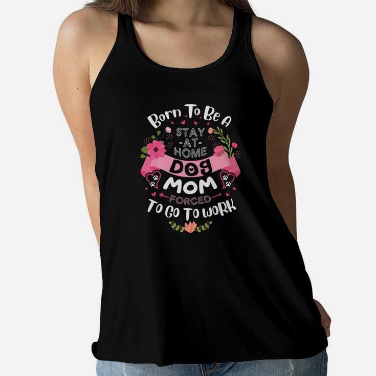 Born To Be A Stay At Home Dog Mom Shirt Dog Lover Gift Ladies Flowy Tank