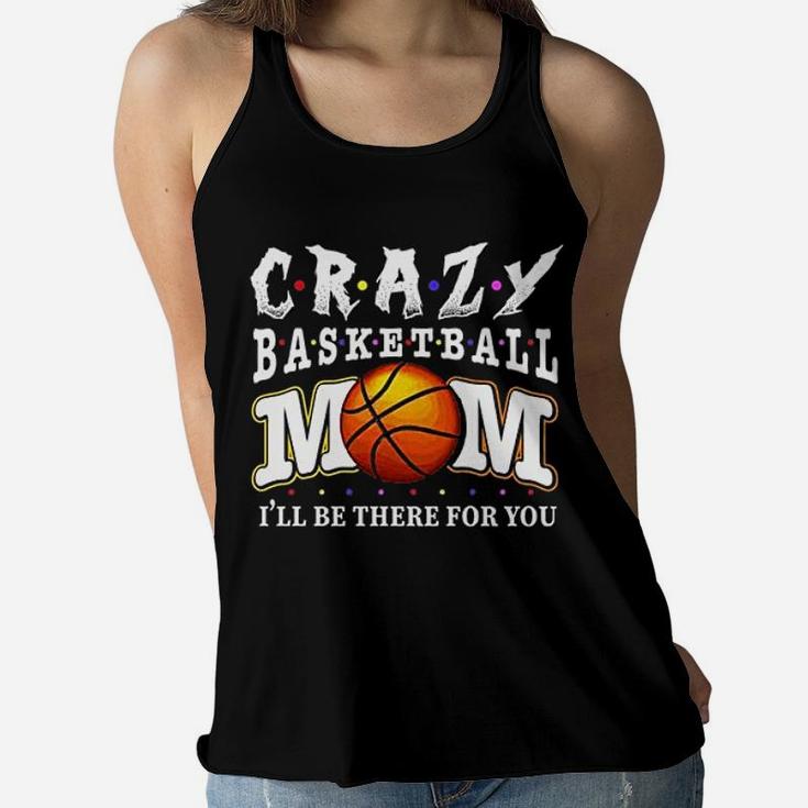Crazy Basketball Mom Friends Ill Be There For You Ladies Flowy Tank