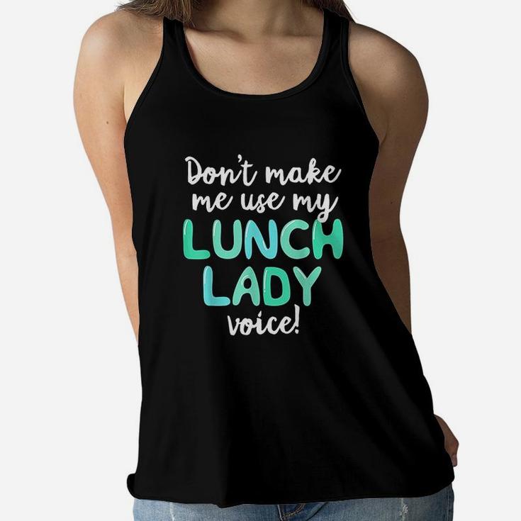 Dont Make Me Use My Lunch Lady Voice Volunr Gift Mom Ladies Flowy Tank
